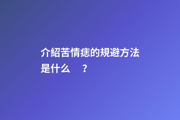 介紹苦情痣的規避方法是什么？